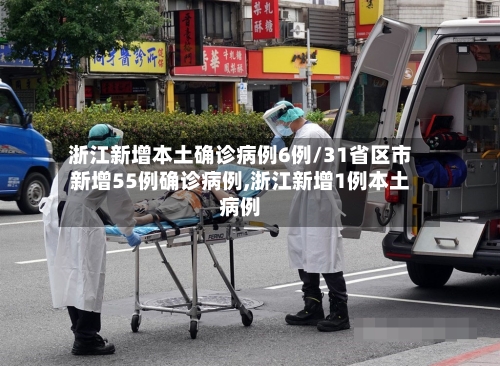 浙江新增本土确诊病例6例/31省区市新增55例确诊病例,浙江新增1例本土病例-第2张图片