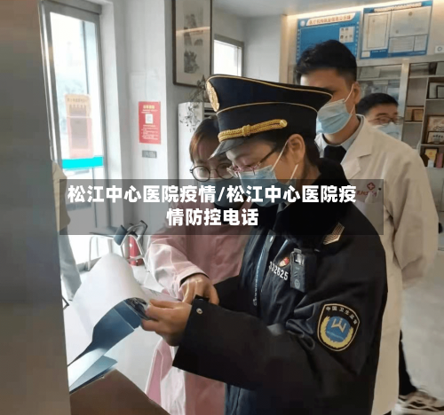 松江中心医院疫情/松江中心医院疫情防控电话-第2张图片