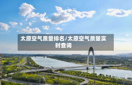 太原空气质量排名/太原空气质量实时查询-第2张图片