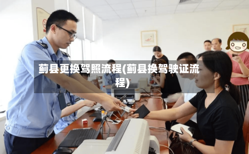 蓟县更换驾照流程(蓟县换驾驶证流程)