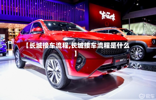 【长城接车流程,长城接车流程是什么】-第3张图片