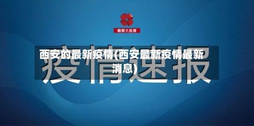 西安的最新疫情(西安最新疫情最新消息)-第2张图片