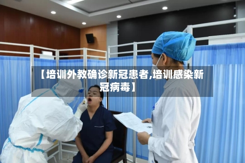 【培训外教确诊新冠患者,培训感染新冠病毒】-第3张图片