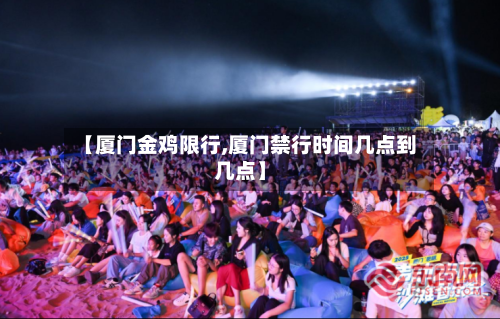 【厦门金鸡限行,厦门禁行时间几点到几点】