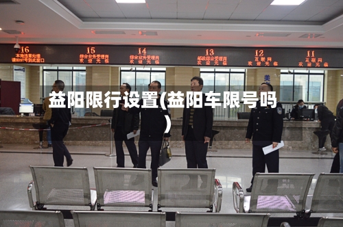 益阳限行设置(益阳车限号吗)-第1张图片