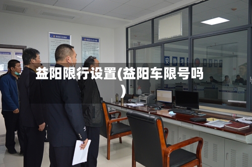 益阳限行设置(益阳车限号吗)-第2张图片