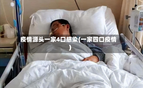 疫情源头一家4口感染(一家四口疫情)
