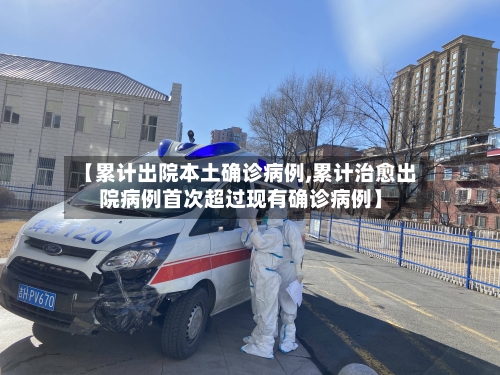 【累计出院本土确诊病例,累计治愈出院病例首次超过现有确诊病例】-第3张图片