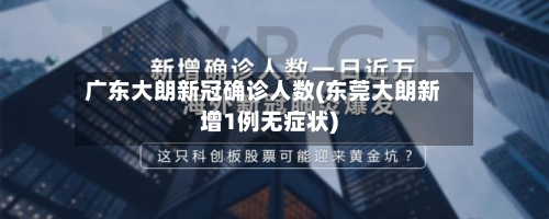 广东大朗新冠确诊人数(东莞大朗新增1例无症状)