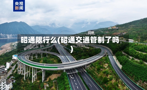 昭通限行么(昭通交通管制了吗)