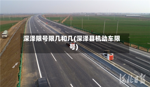 深泽限号限几和几(深泽县机动车限号)-第2张图片