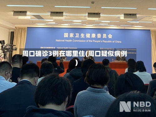 周口确诊3例在哪里住(周口疑似病例)