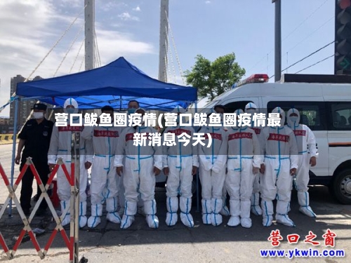 营口鲅鱼圈疫情(营口鲅鱼圈疫情最新消息今天)