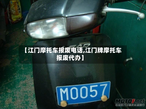 【江门摩托车报废电话,江门牌摩托车报废代办】