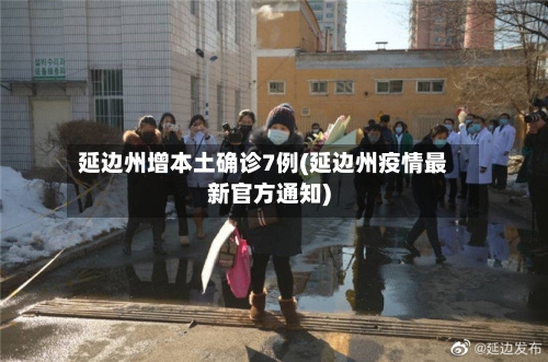 延边州增本土确诊7例(延边州疫情最新官方通知)